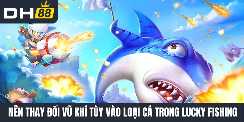 Nên thay đổi vũ khí tùy vào loại cá trong Lucky Fishing